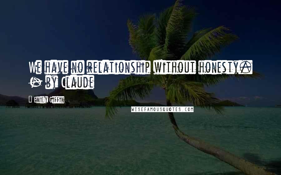 Emily Giffin Quotes: We have no relationship without honesty. - by Claude