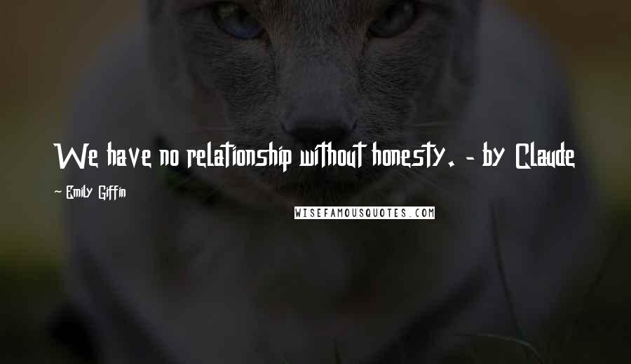 Emily Giffin Quotes: We have no relationship without honesty. - by Claude