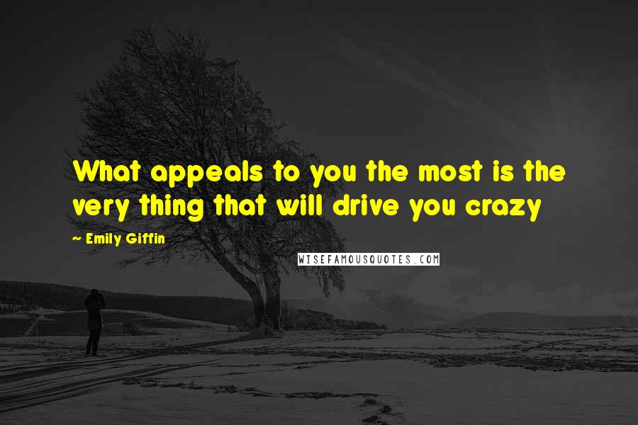 Emily Giffin Quotes: What appeals to you the most is the very thing that will drive you crazy