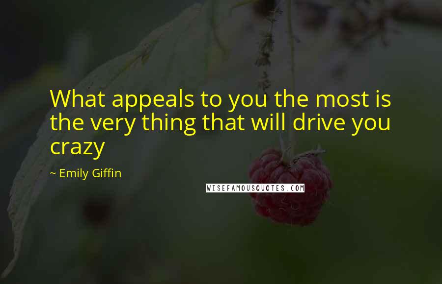 Emily Giffin Quotes: What appeals to you the most is the very thing that will drive you crazy