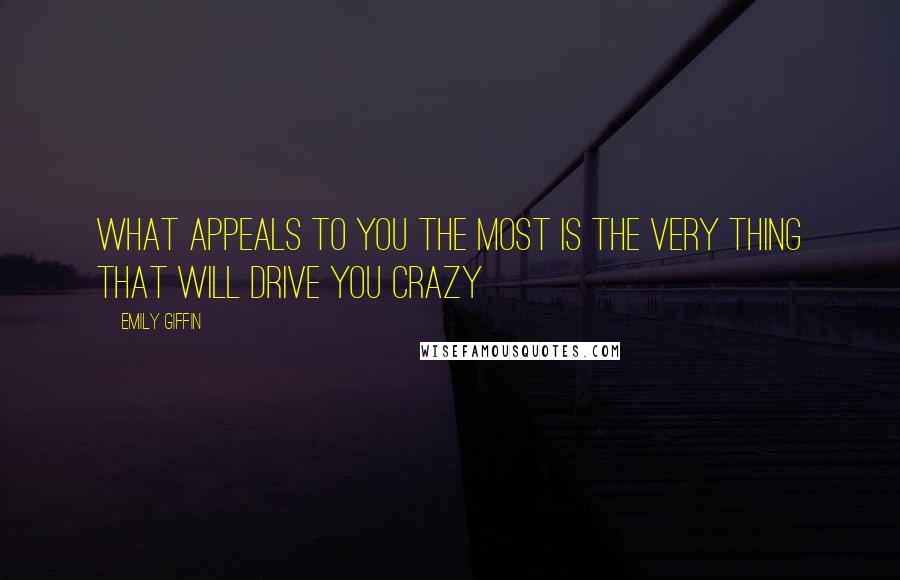 Emily Giffin Quotes: What appeals to you the most is the very thing that will drive you crazy