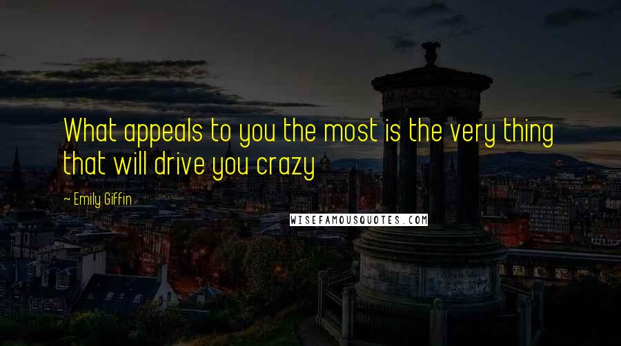 Emily Giffin Quotes: What appeals to you the most is the very thing that will drive you crazy