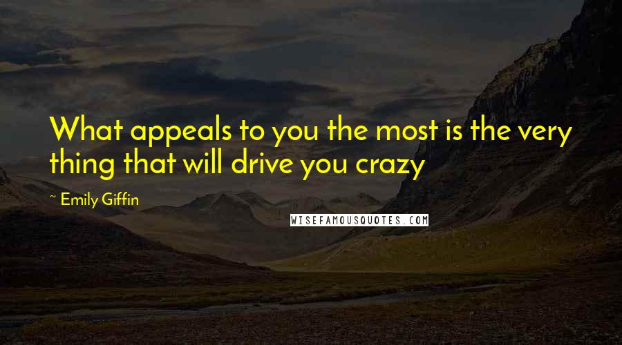 Emily Giffin Quotes: What appeals to you the most is the very thing that will drive you crazy