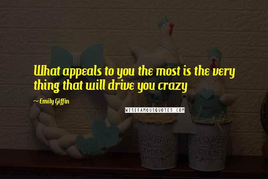 Emily Giffin Quotes: What appeals to you the most is the very thing that will drive you crazy
