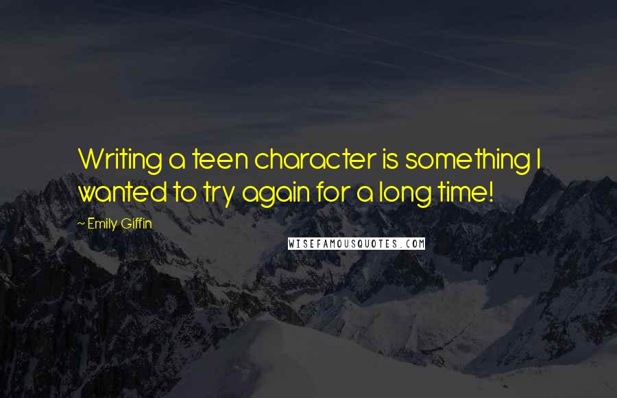 Emily Giffin Quotes: Writing a teen character is something I wanted to try again for a long time!