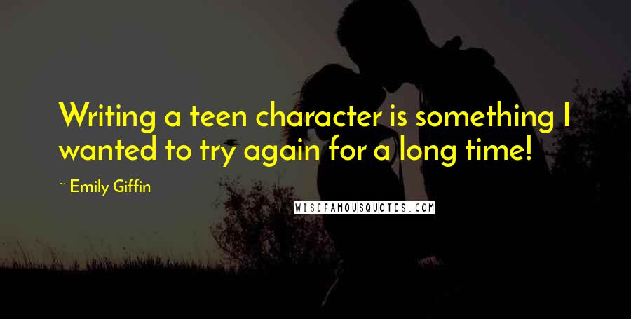 Emily Giffin Quotes: Writing a teen character is something I wanted to try again for a long time!