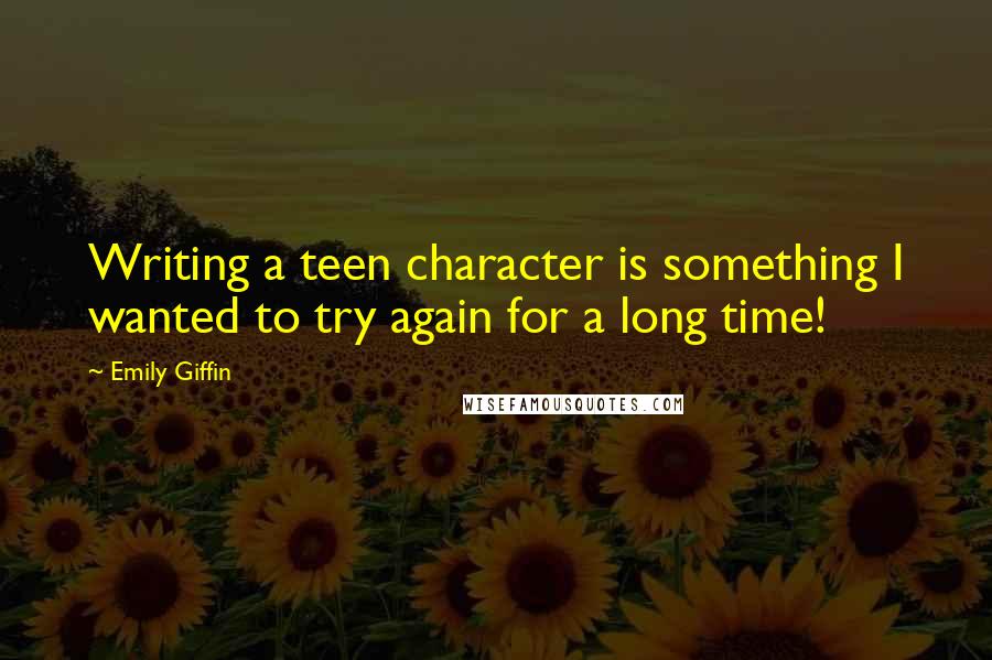 Emily Giffin Quotes: Writing a teen character is something I wanted to try again for a long time!
