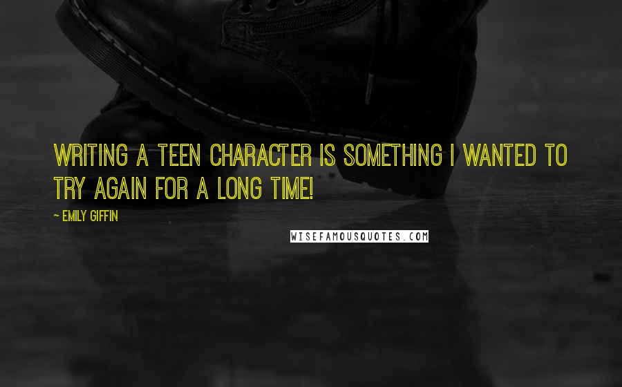 Emily Giffin Quotes: Writing a teen character is something I wanted to try again for a long time!