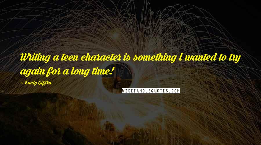 Emily Giffin Quotes: Writing a teen character is something I wanted to try again for a long time!