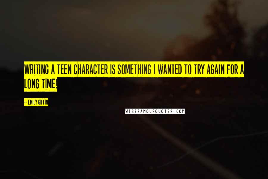 Emily Giffin Quotes: Writing a teen character is something I wanted to try again for a long time!