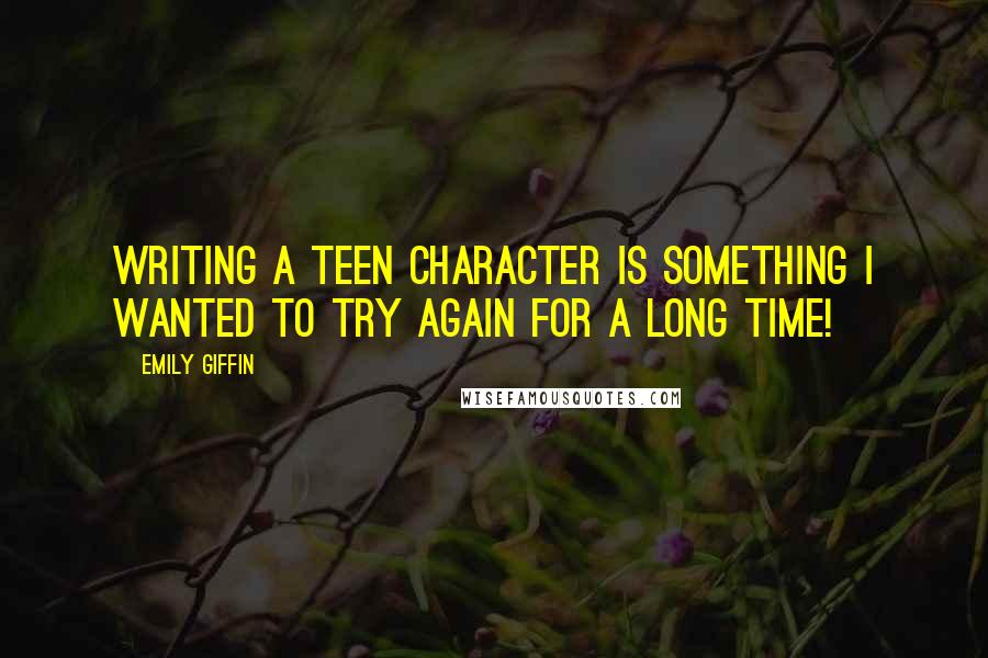 Emily Giffin Quotes: Writing a teen character is something I wanted to try again for a long time!