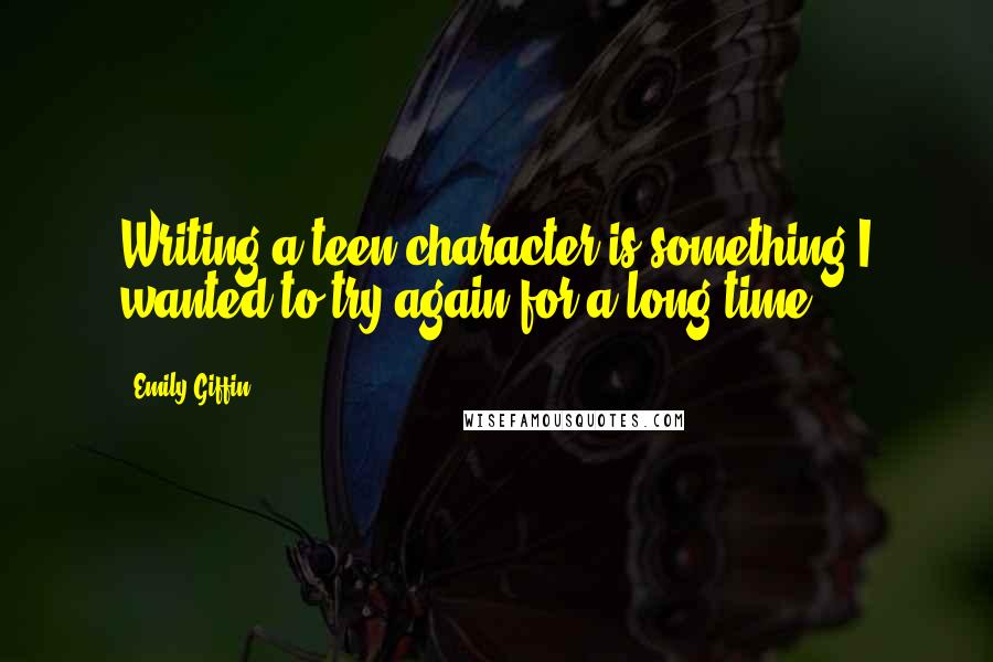 Emily Giffin Quotes: Writing a teen character is something I wanted to try again for a long time!