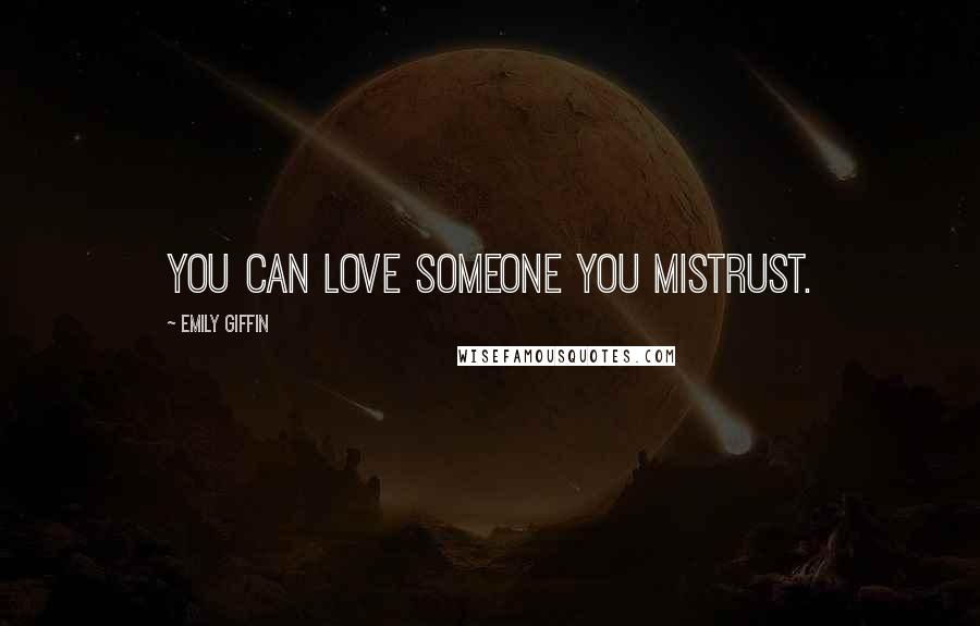 Emily Giffin Quotes: You can love someone you mistrust.