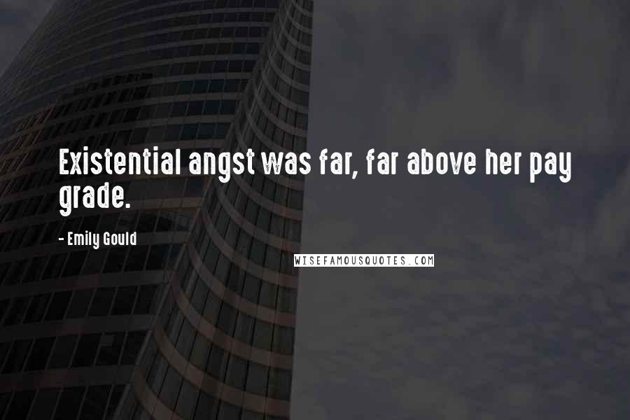 Emily Gould Quotes: Existential angst was far, far above her pay grade.