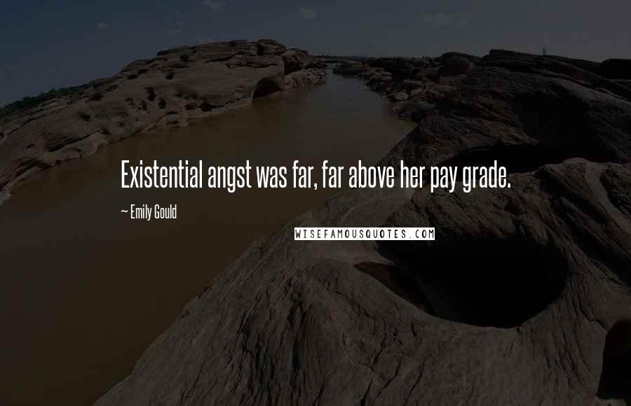 Emily Gould Quotes: Existential angst was far, far above her pay grade.