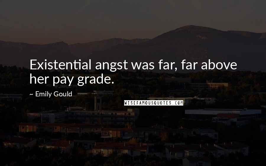 Emily Gould Quotes: Existential angst was far, far above her pay grade.