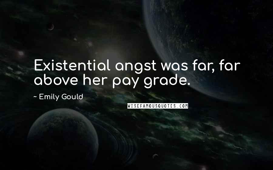 Emily Gould Quotes: Existential angst was far, far above her pay grade.