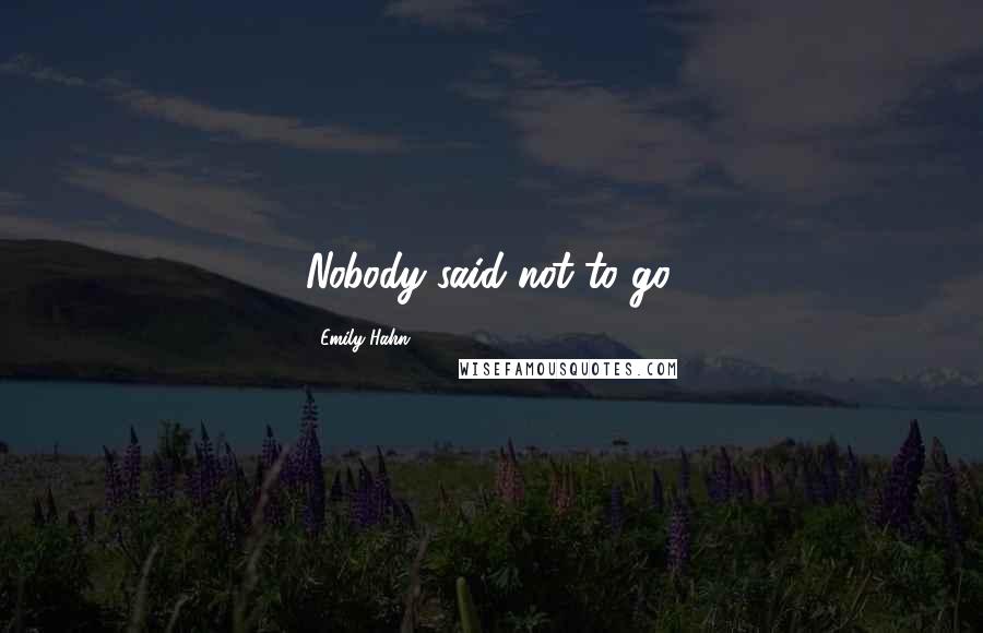 Emily Hahn Quotes: Nobody said not to go.