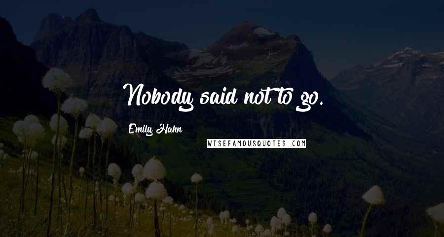 Emily Hahn Quotes: Nobody said not to go.