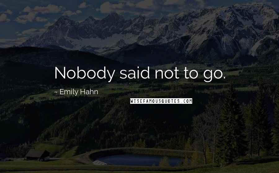 Emily Hahn Quotes: Nobody said not to go.
