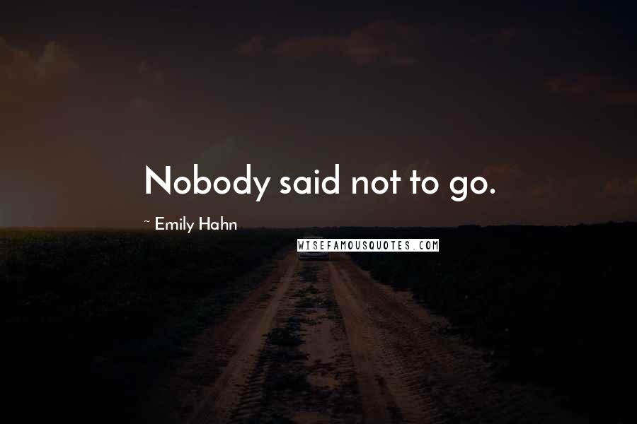 Emily Hahn Quotes: Nobody said not to go.