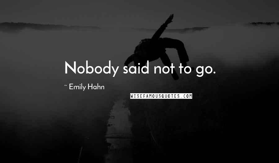 Emily Hahn Quotes: Nobody said not to go.