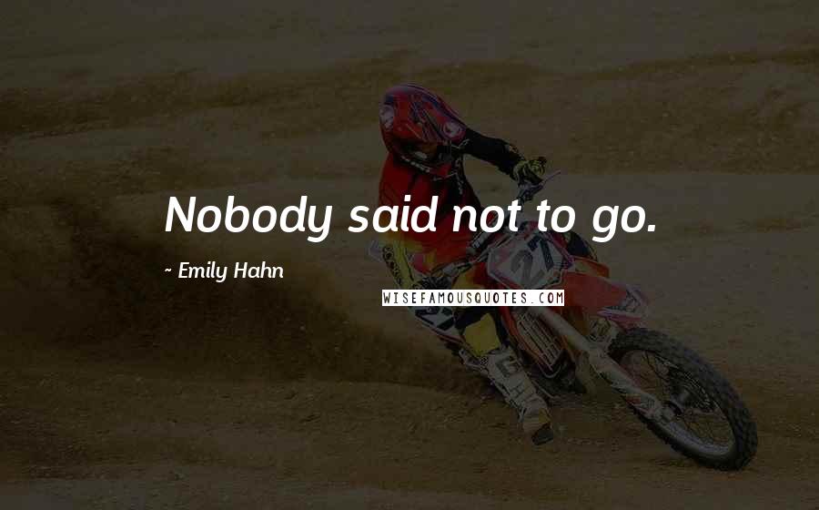 Emily Hahn Quotes: Nobody said not to go.