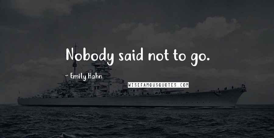 Emily Hahn Quotes: Nobody said not to go.