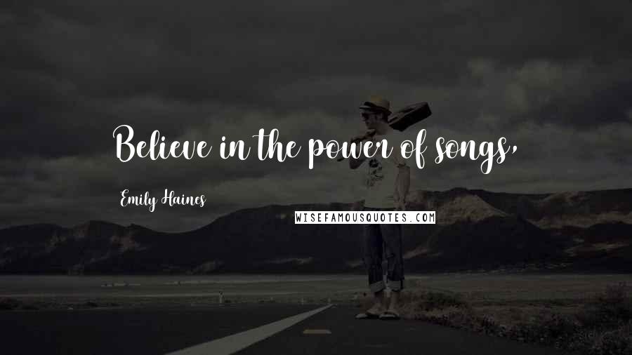 Emily Haines Quotes: Believe in the power of songs,