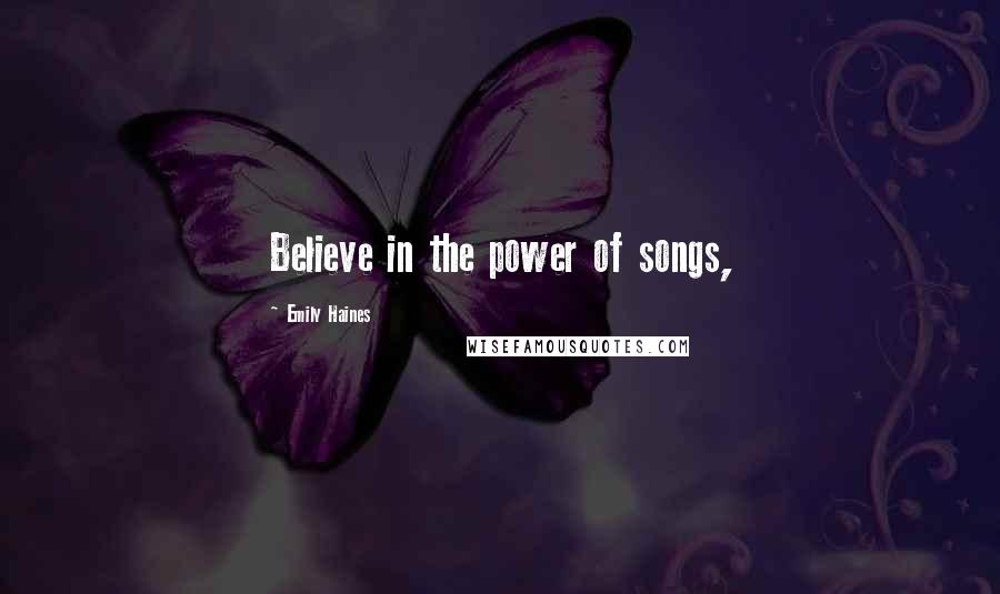 Emily Haines Quotes: Believe in the power of songs,