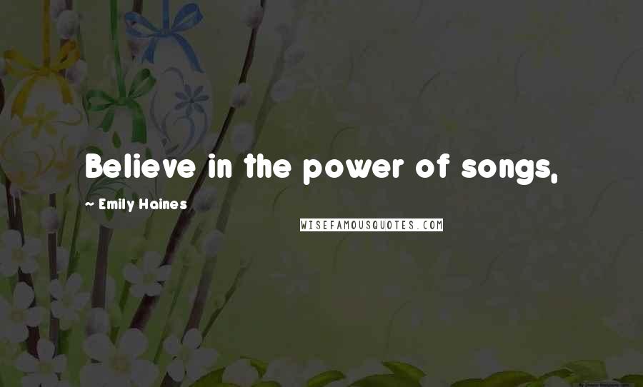 Emily Haines Quotes: Believe in the power of songs,