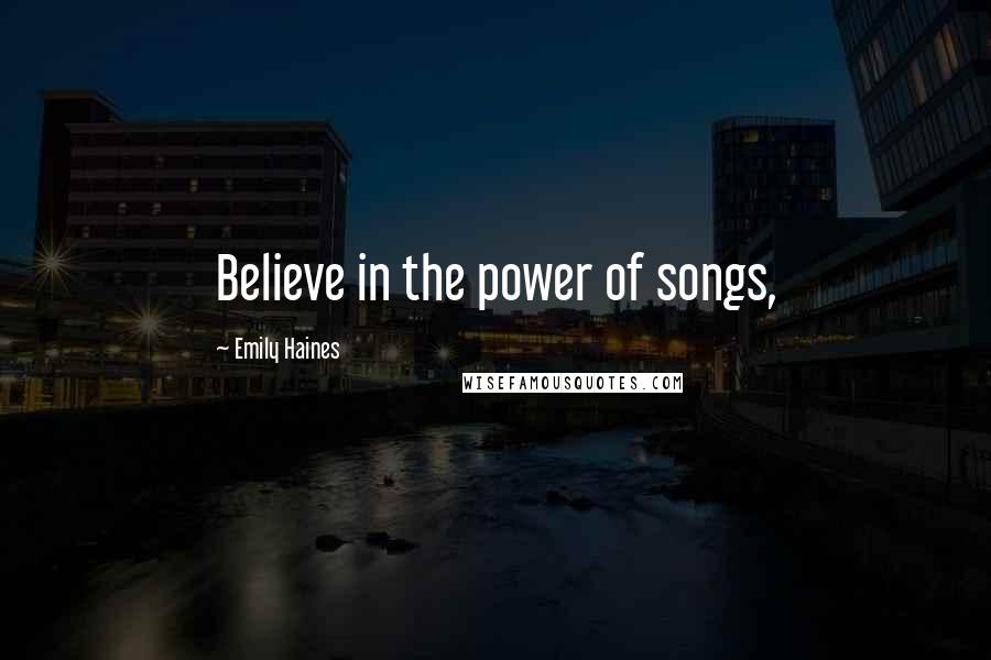 Emily Haines Quotes: Believe in the power of songs,