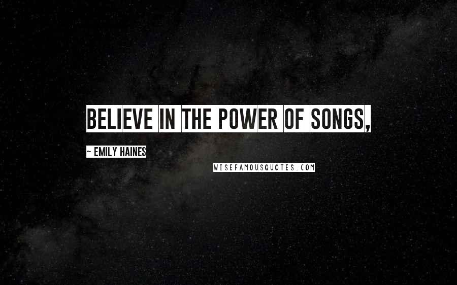 Emily Haines Quotes: Believe in the power of songs,