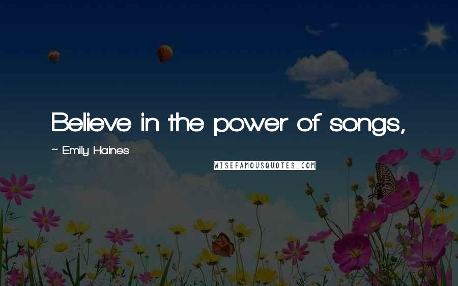 Emily Haines Quotes: Believe in the power of songs,