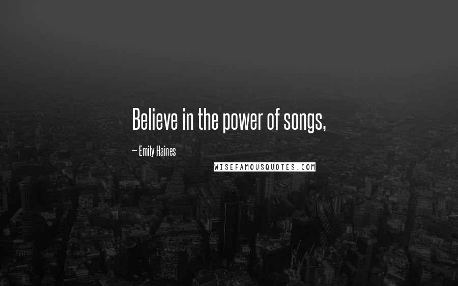 Emily Haines Quotes: Believe in the power of songs,