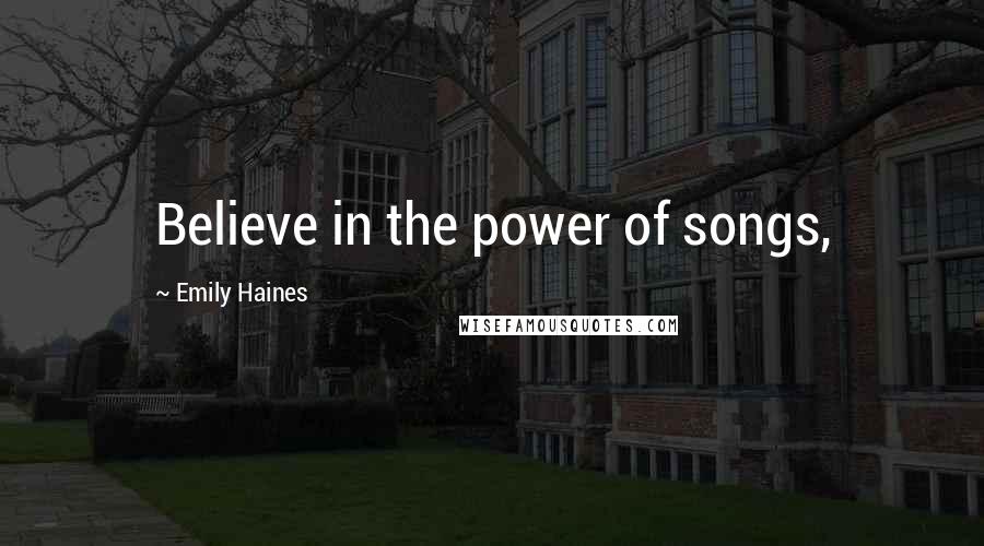 Emily Haines Quotes: Believe in the power of songs,