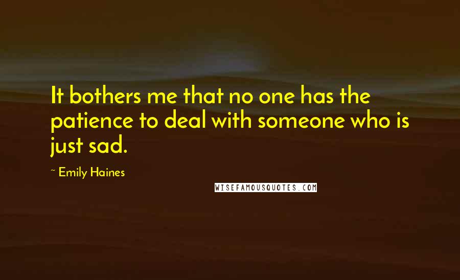 Emily Haines Quotes: It bothers me that no one has the patience to deal with someone who is just sad.