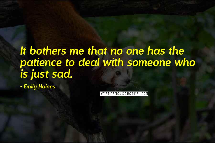 Emily Haines Quotes: It bothers me that no one has the patience to deal with someone who is just sad.