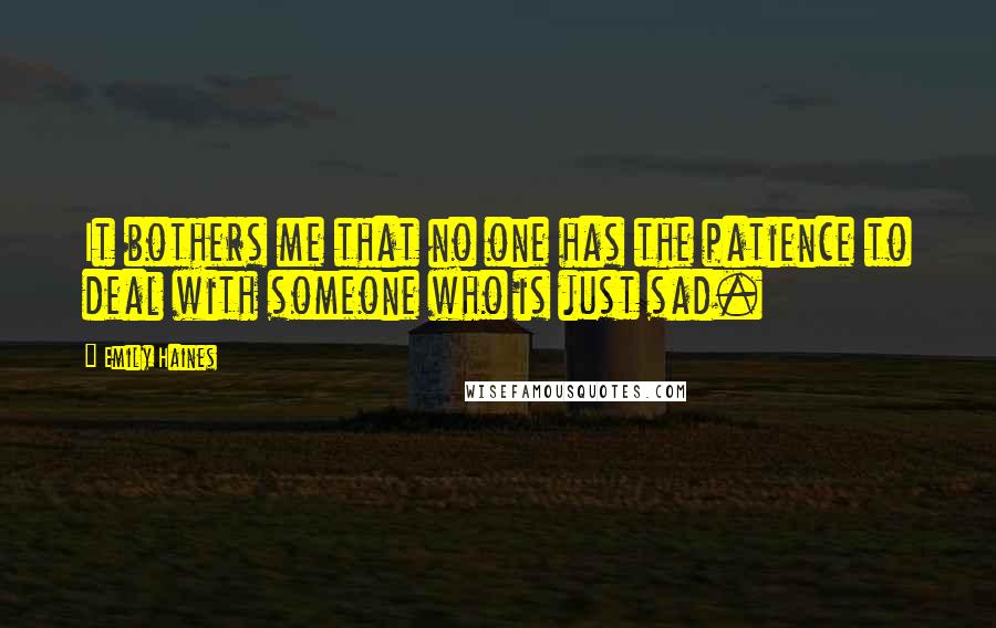 Emily Haines Quotes: It bothers me that no one has the patience to deal with someone who is just sad.