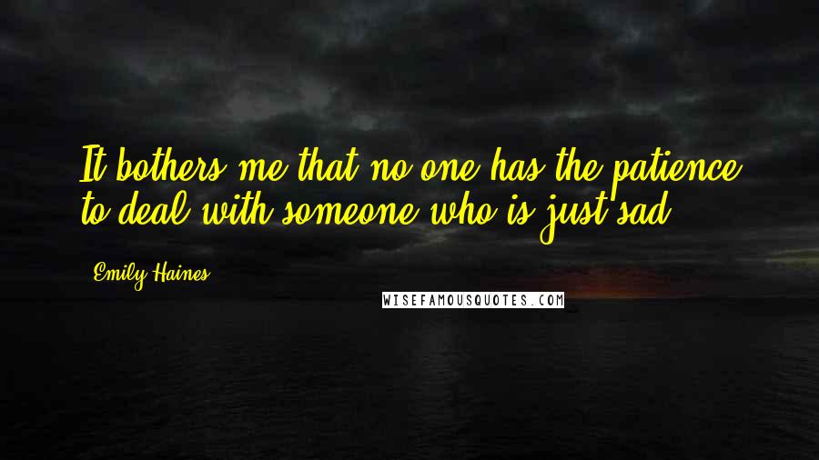 Emily Haines Quotes: It bothers me that no one has the patience to deal with someone who is just sad.