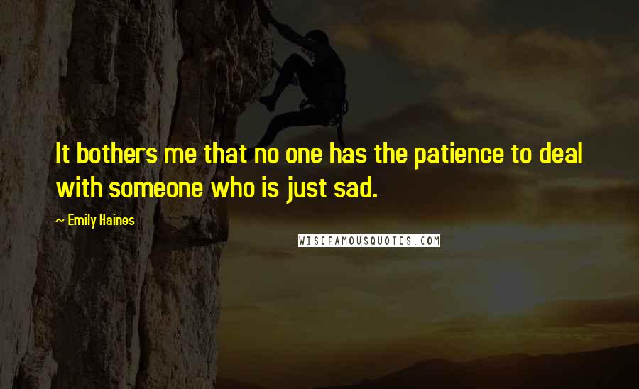 Emily Haines Quotes: It bothers me that no one has the patience to deal with someone who is just sad.