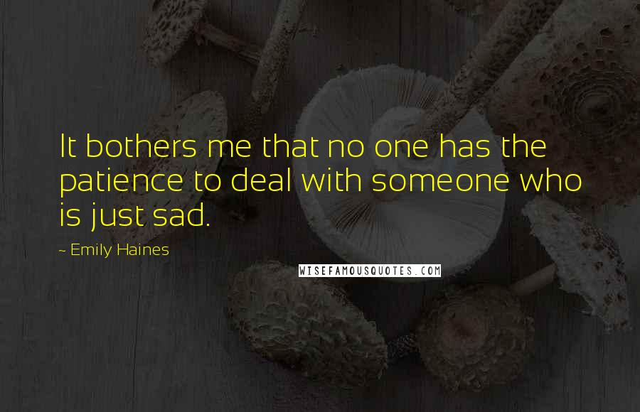 Emily Haines Quotes: It bothers me that no one has the patience to deal with someone who is just sad.