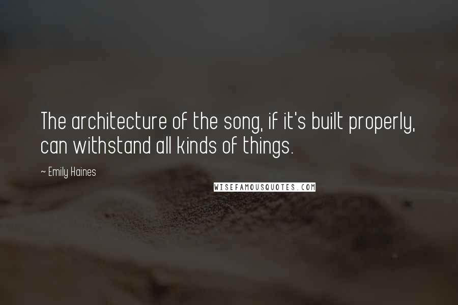 Emily Haines Quotes: The architecture of the song, if it's built properly, can withstand all kinds of things.