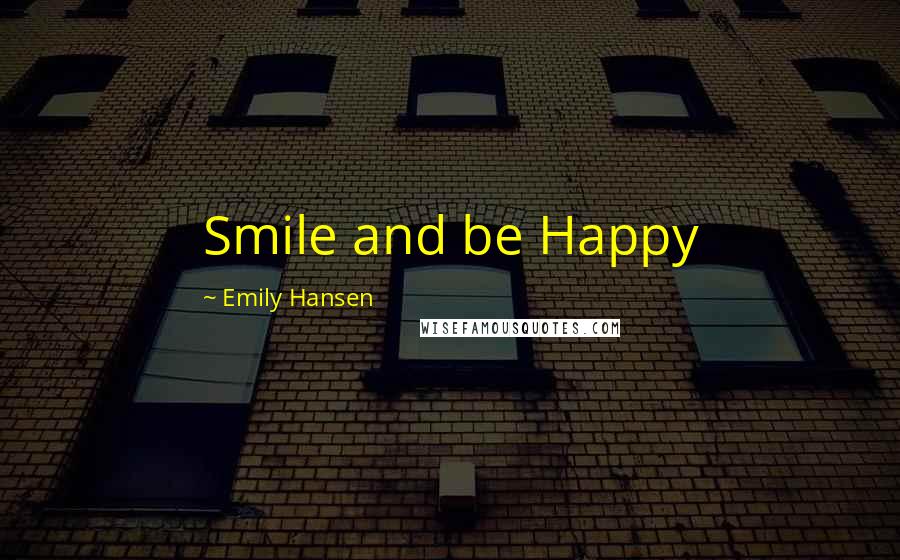 Emily Hansen Quotes: Smile and be Happy