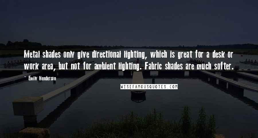 Emily Henderson Quotes: Metal shades only give directional lighting, which is great for a desk or work area, but not for ambient lighting. Fabric shades are much softer.