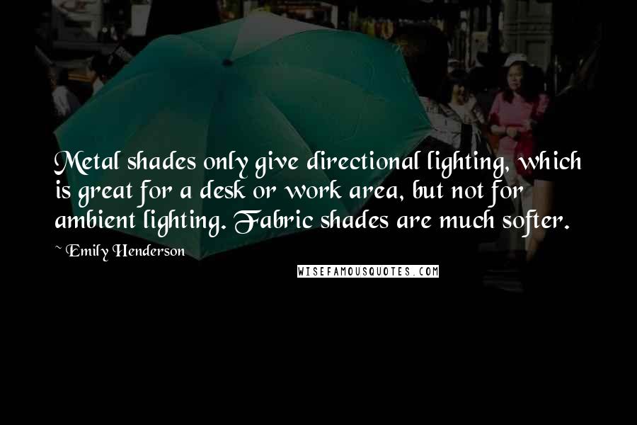 Emily Henderson Quotes: Metal shades only give directional lighting, which is great for a desk or work area, but not for ambient lighting. Fabric shades are much softer.