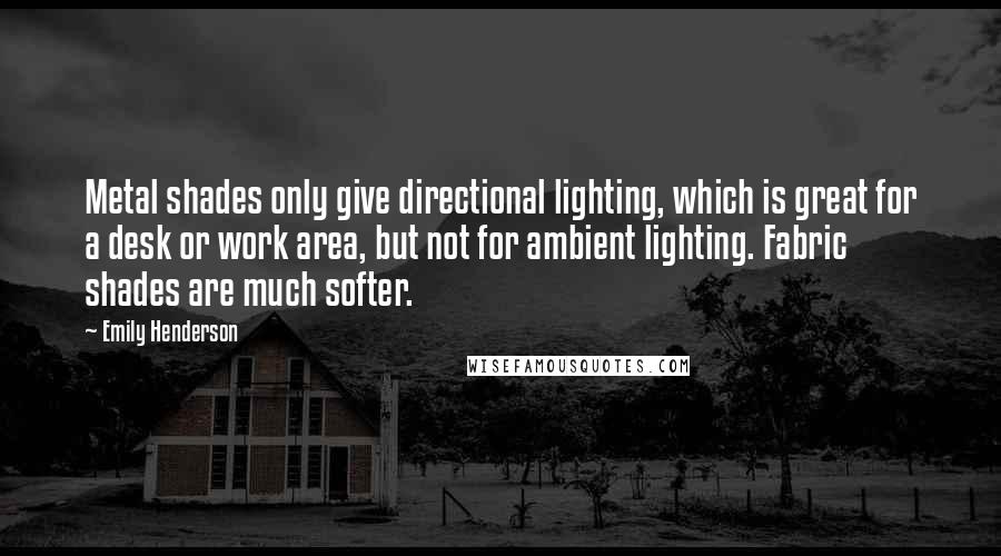 Emily Henderson Quotes: Metal shades only give directional lighting, which is great for a desk or work area, but not for ambient lighting. Fabric shades are much softer.