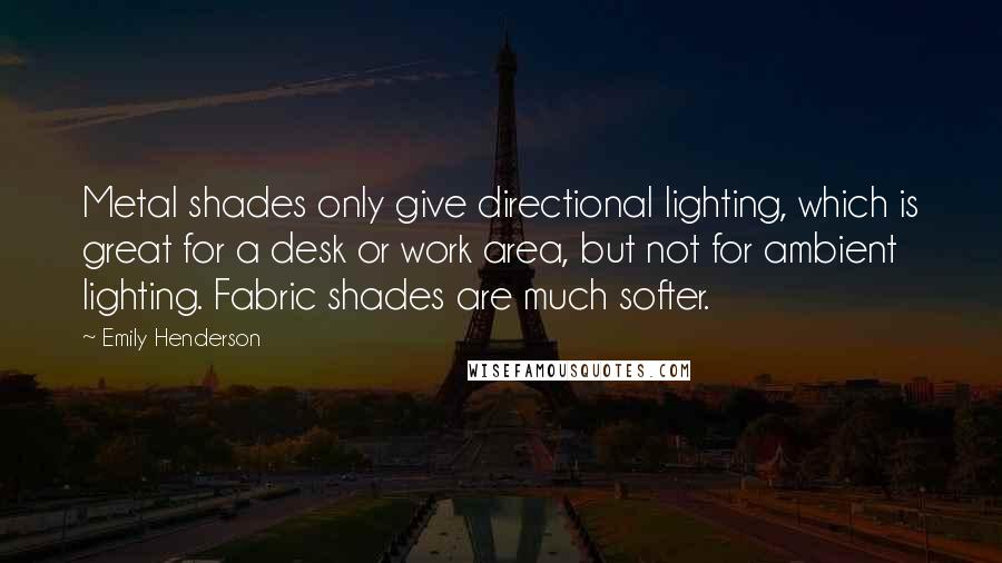 Emily Henderson Quotes: Metal shades only give directional lighting, which is great for a desk or work area, but not for ambient lighting. Fabric shades are much softer.