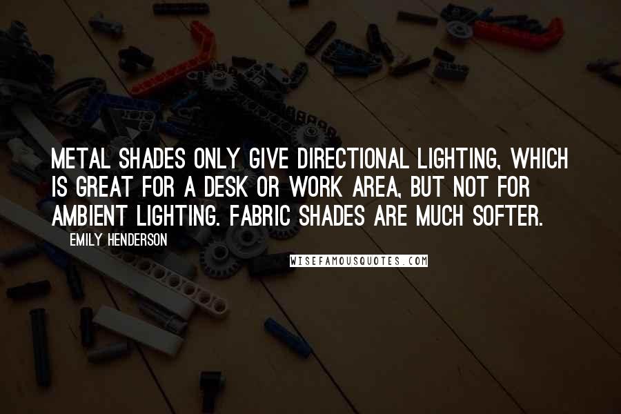 Emily Henderson Quotes: Metal shades only give directional lighting, which is great for a desk or work area, but not for ambient lighting. Fabric shades are much softer.