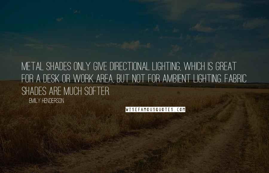 Emily Henderson Quotes: Metal shades only give directional lighting, which is great for a desk or work area, but not for ambient lighting. Fabric shades are much softer.